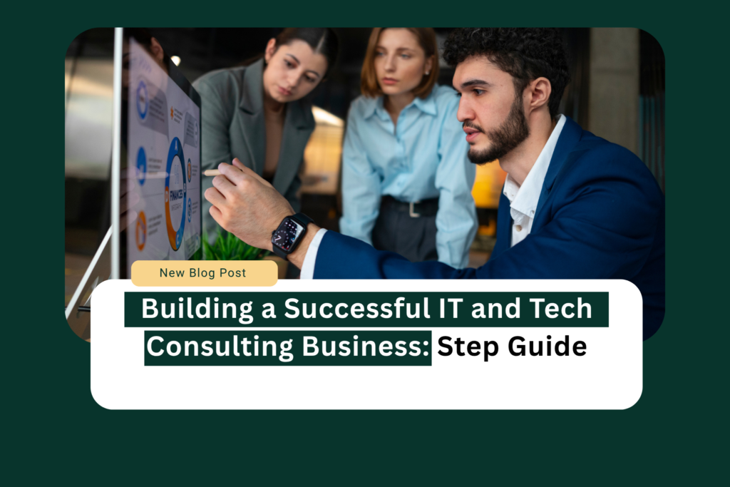 Building a Successful IT and Tech Consulting Business: A Step-by-Step Guide